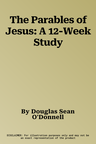 The Parables of Jesus: A 12-Week Study