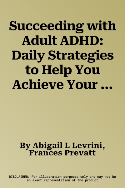 Succeeding with Adult ADHD: Daily Strategies to Help You Achieve Your Goals and Manage Your Life