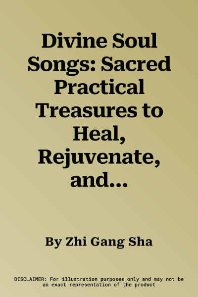 Divine Soul Songs: Sacred Practical Treasures to Heal, Rejuvenate, and Transform You, Humanity, Mother Earth, and All Universes (Deluxe)