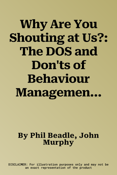 Why Are You Shouting at Us?: The DOS and Don'ts of Behaviour Management