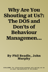 Why Are You Shouting at Us?: The DOS and Don'ts of Behaviour Management