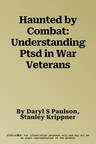 Haunted by Combat: Understanding Ptsd in War Veterans