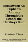 Semisweet: An Orphan's Journey Through the School the Hersheys Built