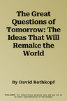 The Great Questions of Tomorrow: The Ideas That Will Remake the World