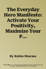 The Everyday Hero Manifesto: Activate Your Positivity, Maximize Your Productivity, Serve the World