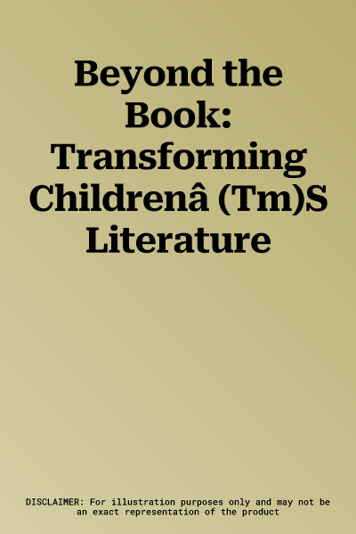 Beyond the Book: Transforming Childrenâ (Tm)S Literature