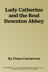 Lady Catherine and the Real Downton Abbey