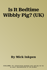 Is It Bedtime Wibbly Pig? (UK)