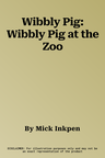 Wibbly Pig: Wibbly Pig at the Zoo