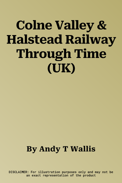 Colne Valley & Halstead Railway Through Time (UK)