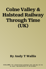 Colne Valley & Halstead Railway Through Time (UK)