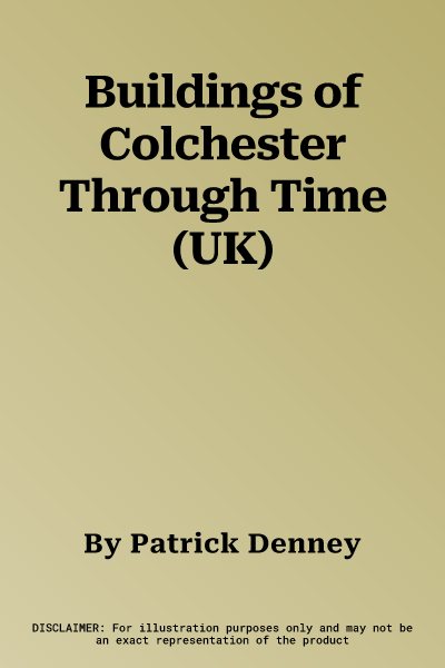 Buildings of Colchester Through Time (UK)