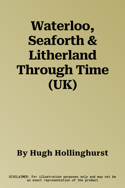 Waterloo, Seaforth & Litherland Through Time (UK)