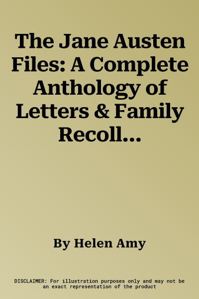 The Jane Austen Files: A Complete Anthology of Letters & Family Recollections