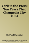 York in the 1970s: Ten Years That Changed a City (UK)