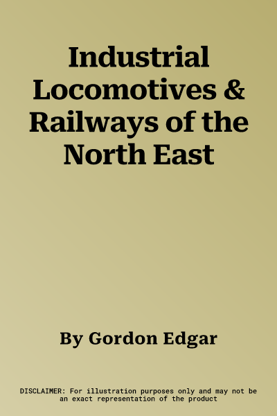 Industrial Locomotives & Railways of the North East