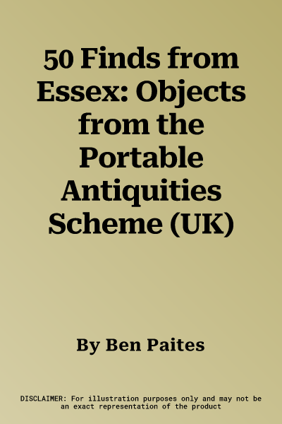 50 Finds from Essex: Objects from the Portable Antiquities Scheme (UK)