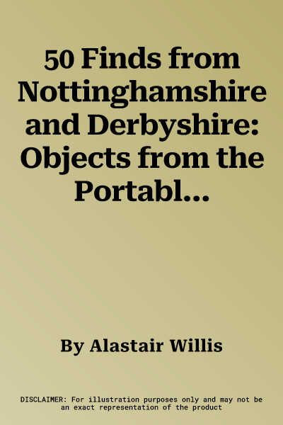 50 Finds from Nottinghamshire and Derbyshire: Objects from the Portable Antiquities Scheme (UK)