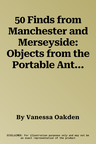 50 Finds from Manchester and Merseyside: Objects from the Portable Antiquities Scheme (UK)