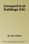 Liverpool in 50 Buildings (UK)