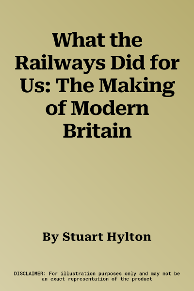 What the Railways Did for Us: The Making of Modern Britain