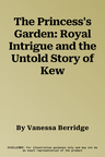 The Princess's Garden: Royal Intrigue and the Untold Story of Kew