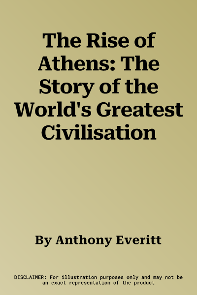 The Rise of Athens: The Story of the World's Greatest Civilisation