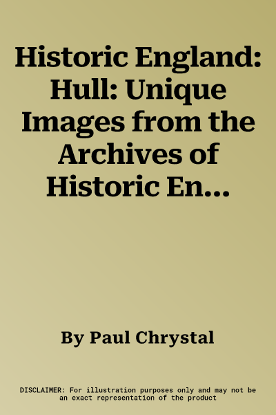 Historic England: Hull: Unique Images from the Archives of Historic England