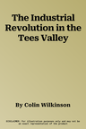 The Industrial Revolution in the Tees Valley