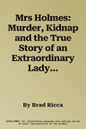 Mrs Holmes: Murder, Kidnap and the True Story of an Extraordinary Lady Detective