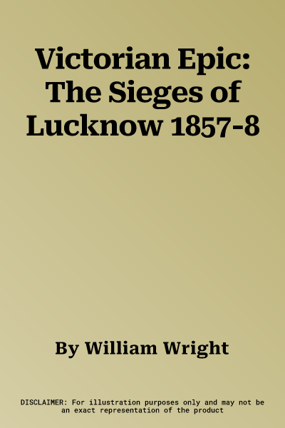 Victorian Epic: The Sieges of Lucknow 1857-8