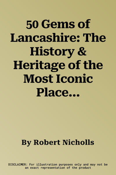 50 Gems of Lancashire: The History & Heritage of the Most Iconic Places