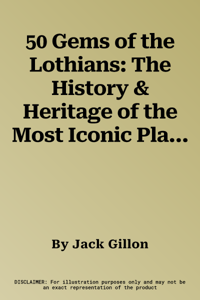 50 Gems of the Lothians: The History & Heritage of the Most Iconic Places