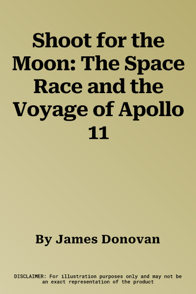 Shoot for the Moon: The Space Race and the Voyage of Apollo 11