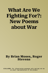 What Are We Fighting For?: New Poems about War