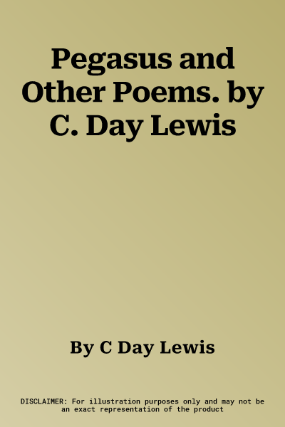 Pegasus and Other Poems. by C. Day Lewis