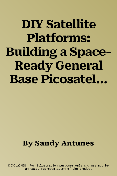 DIY Satellite Platforms: Building a Space-Ready General Base Picosatellite for Any Mission