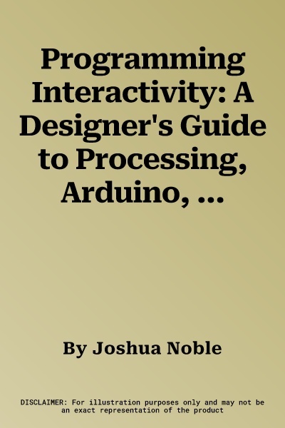 Programming Interactivity: A Designer's Guide to Processing, Arduino, and Openframeworks