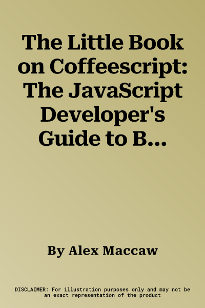 The Little Book on Coffeescript: The JavaScript Developer's Guide to Building Better Web Apps