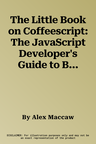 The Little Book on Coffeescript: The JavaScript Developer's Guide to Building Better Web Apps