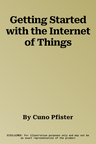 Getting Started with the Internet of Things