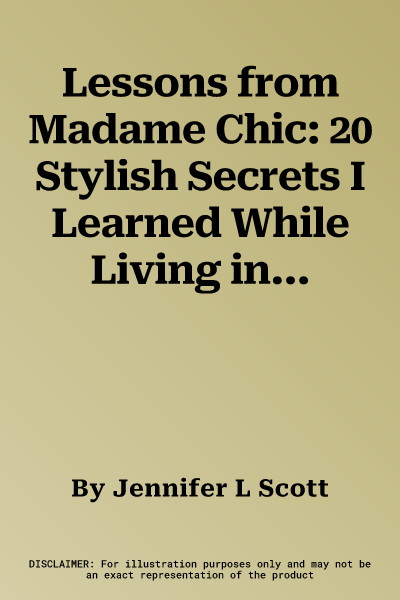 Lessons from Madame Chic: 20 Stylish Secrets I Learned While Living in Paris