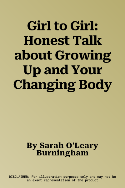 Girl to Girl: Honest Talk about Growing Up and Your Changing Body