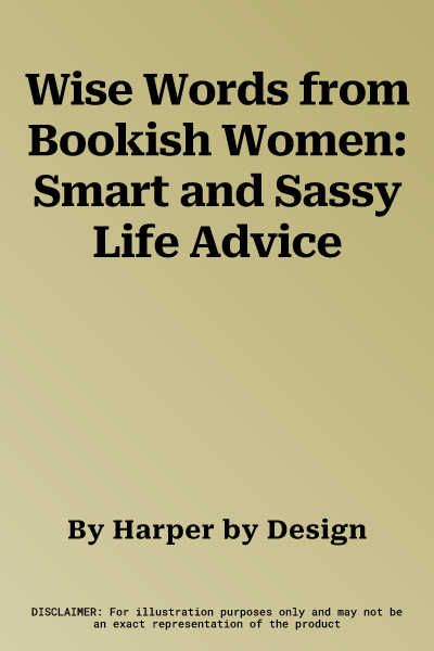 Wise Words from Bookish Women: Smart and Sassy Life Advice