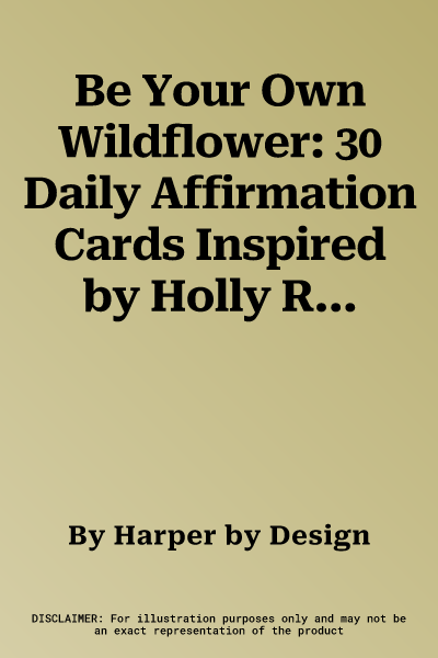 Be Your Own Wildflower: 30 Daily Affirmation Cards Inspired by Holly Ringland's Beloved Book the Lost Flowers of Alice Hart