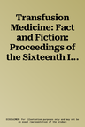 Transfusion Medicine: Fact and Fiction: Proceedings of the Sixteenth International Symposium on Blood Transfusion, Groningen 1991, Organized by the Re