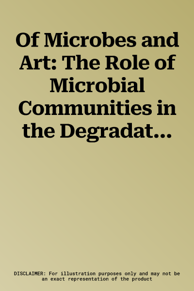 Of Microbes and Art: The Role of Microbial Communities in the Degradation and Protection of Cultural Heritage (Softcover Reprint of the Original 1st 2