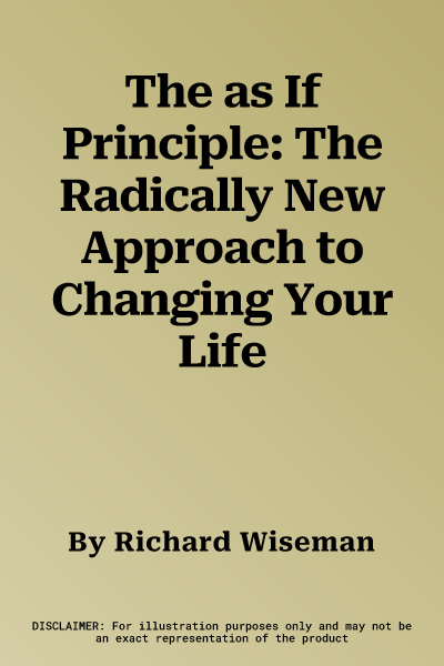 The as If Principle: The Radically New Approach to Changing Your Life