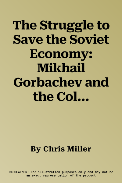 The Struggle to Save the Soviet Economy: Mikhail Gorbachev and the Collapse of the USSR