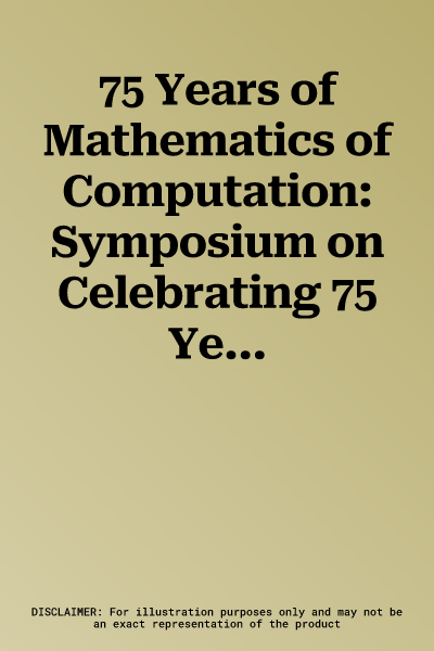 75 Years of Mathematics of Computation: Symposium on Celebrating 75 Years of Mathematics of Computation, November 1-3, 2018, the Institute for Computa